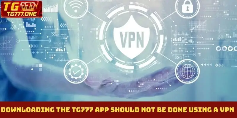 Downloading the TG777 App should not be done using a VPN