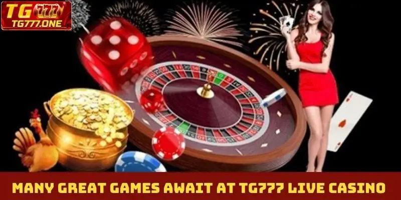 Many great games await at TG777 Live Casino