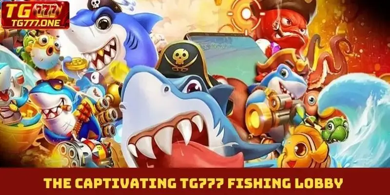 The captivating TG777 Fishing lobby